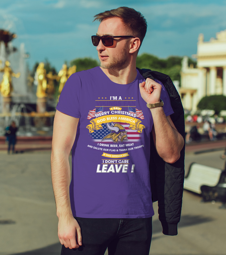 I'm A Vikings Fan Merry Christmas God Bless America I Drink Beer Eat Meat Salute Our Flag Thank Our Troops I Don't Care Leave T-Shirt
