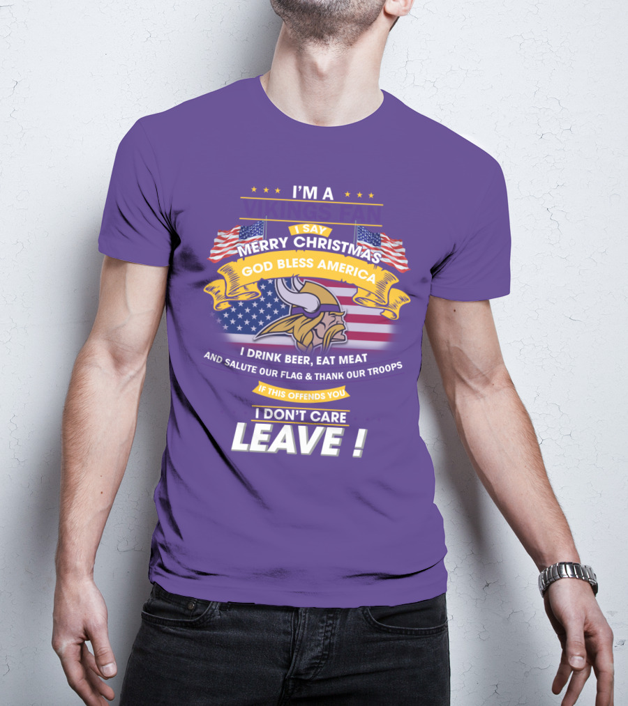 I'm A Vikings Fan Merry Christmas God Bless America I Drink Beer Eat Meat Salute Our Flag Thank Our Troops I Don't Care Leave T-Shirt