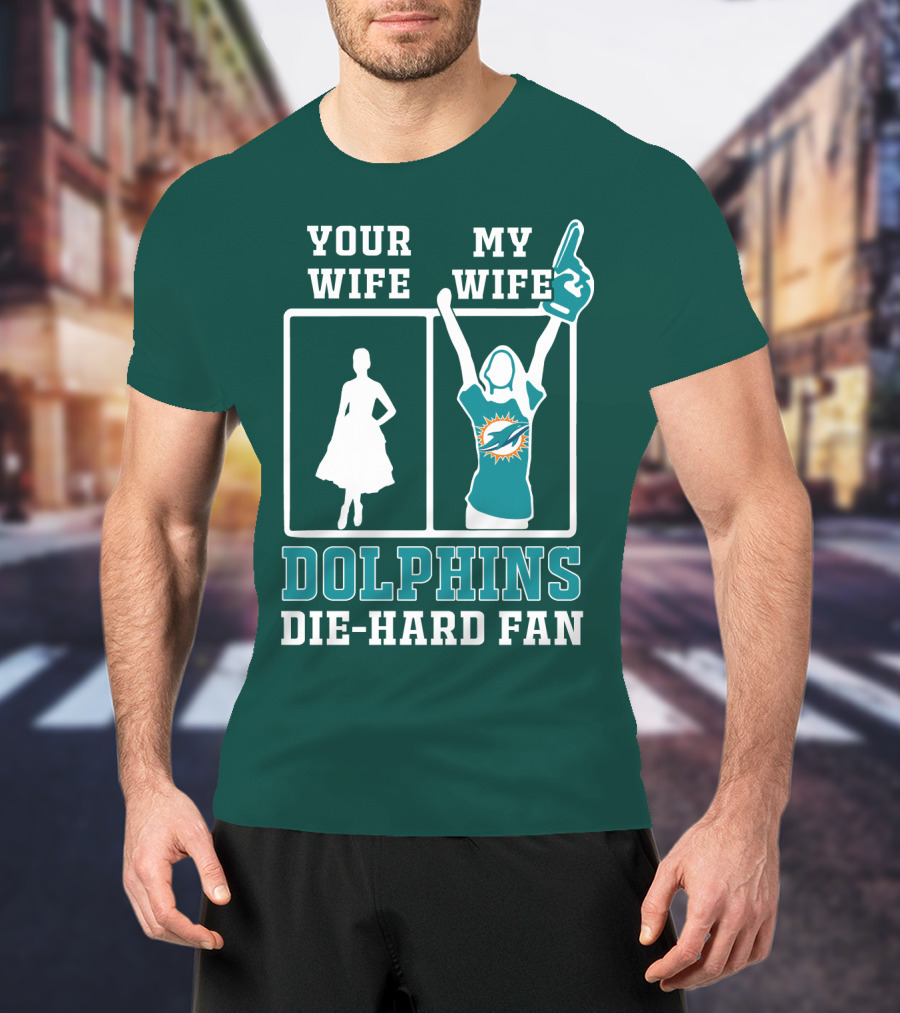 Your Wife My Wife Dolphins Die-Hard Fan T-Shirt