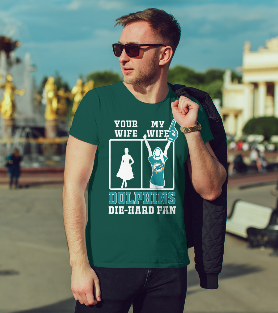 Your Wife My Wife Dolphins Die-Hard Fan T-Shirt