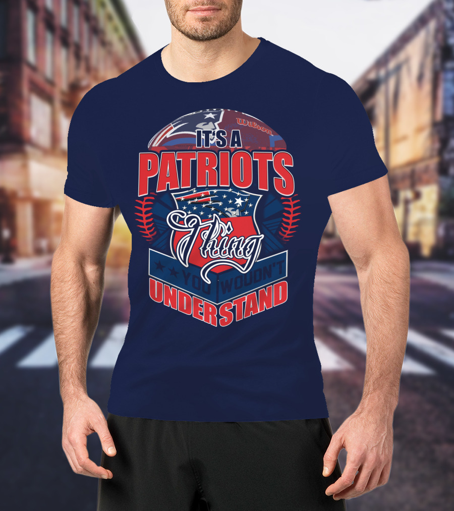 It's A New England Patriots Thing You Wouldn't Understand T-Shirt
