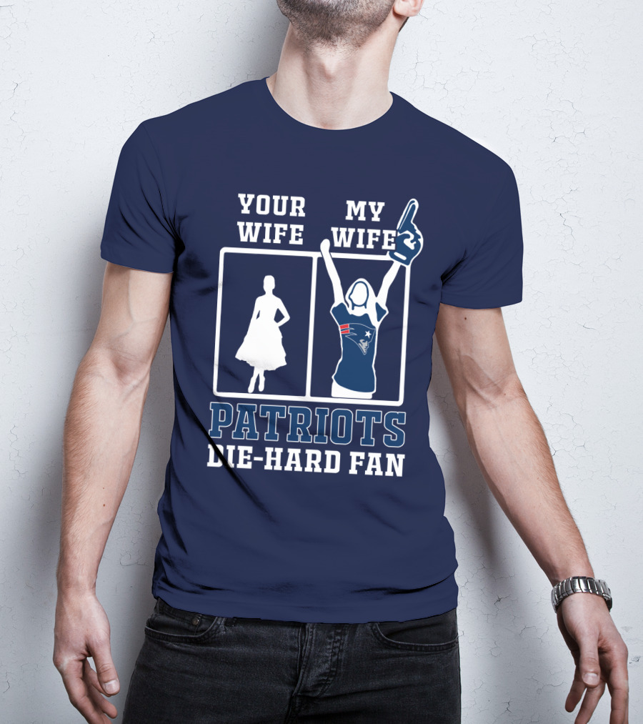 Your Wife My Wife Patriots Die-Hard Fan T-Shirt