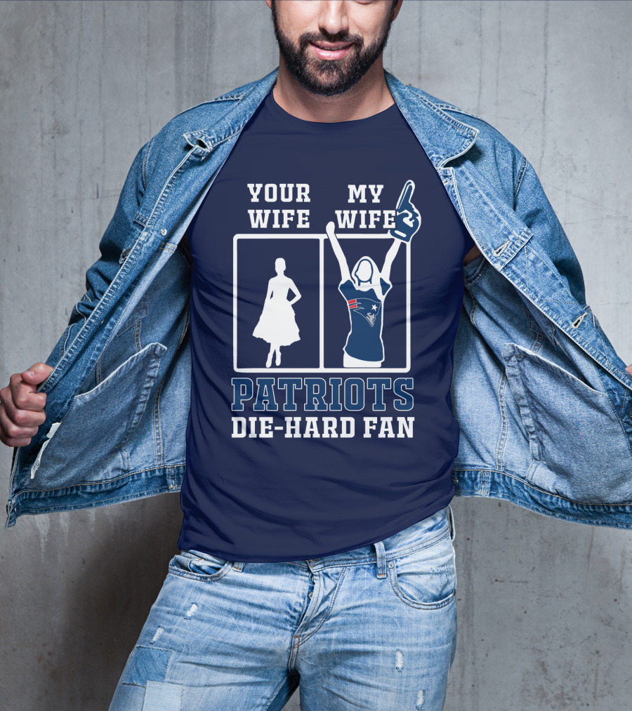 Your Wife My Wife Patriots Die-Hard Fan T-Shirt