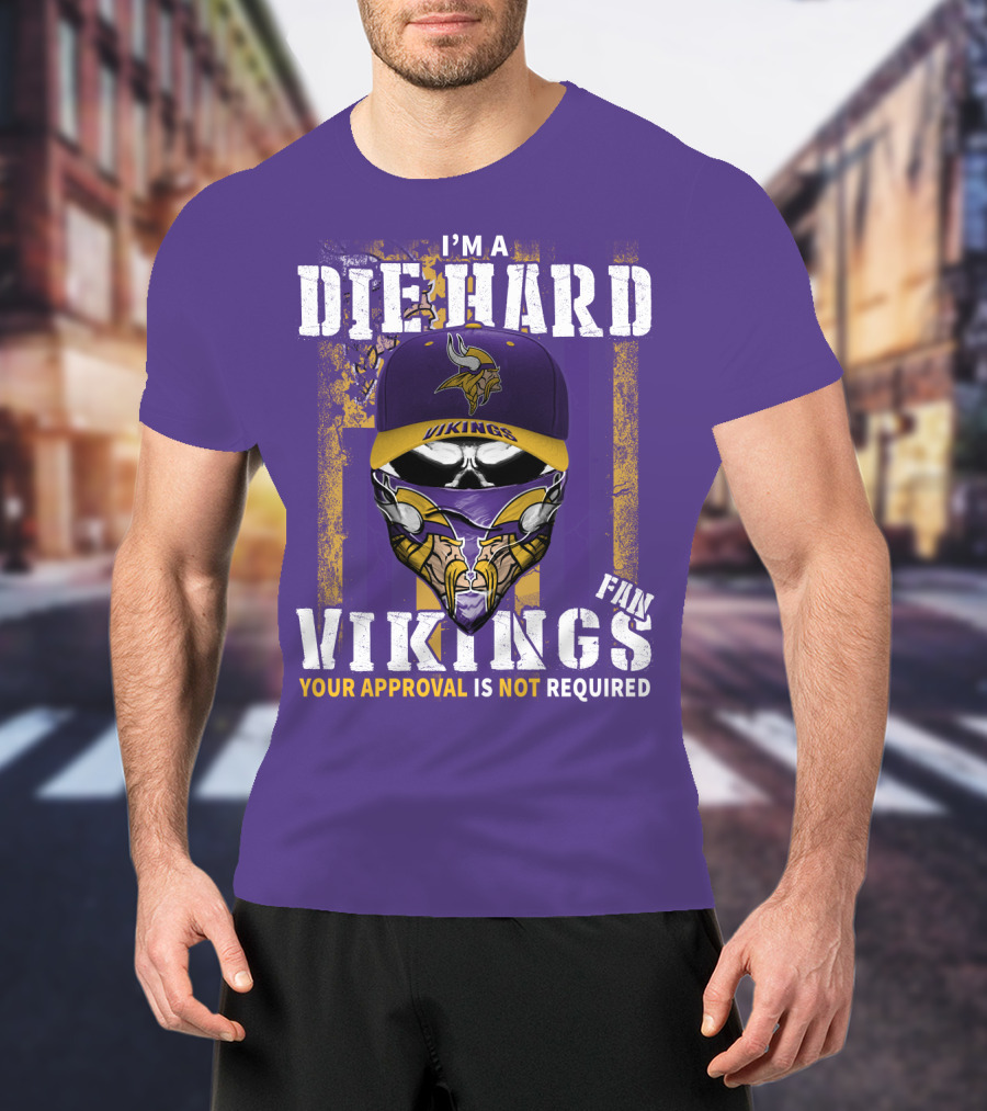 I'm A Die Hard Vikings Fan Your Approval Is Not Required T-Shirt
