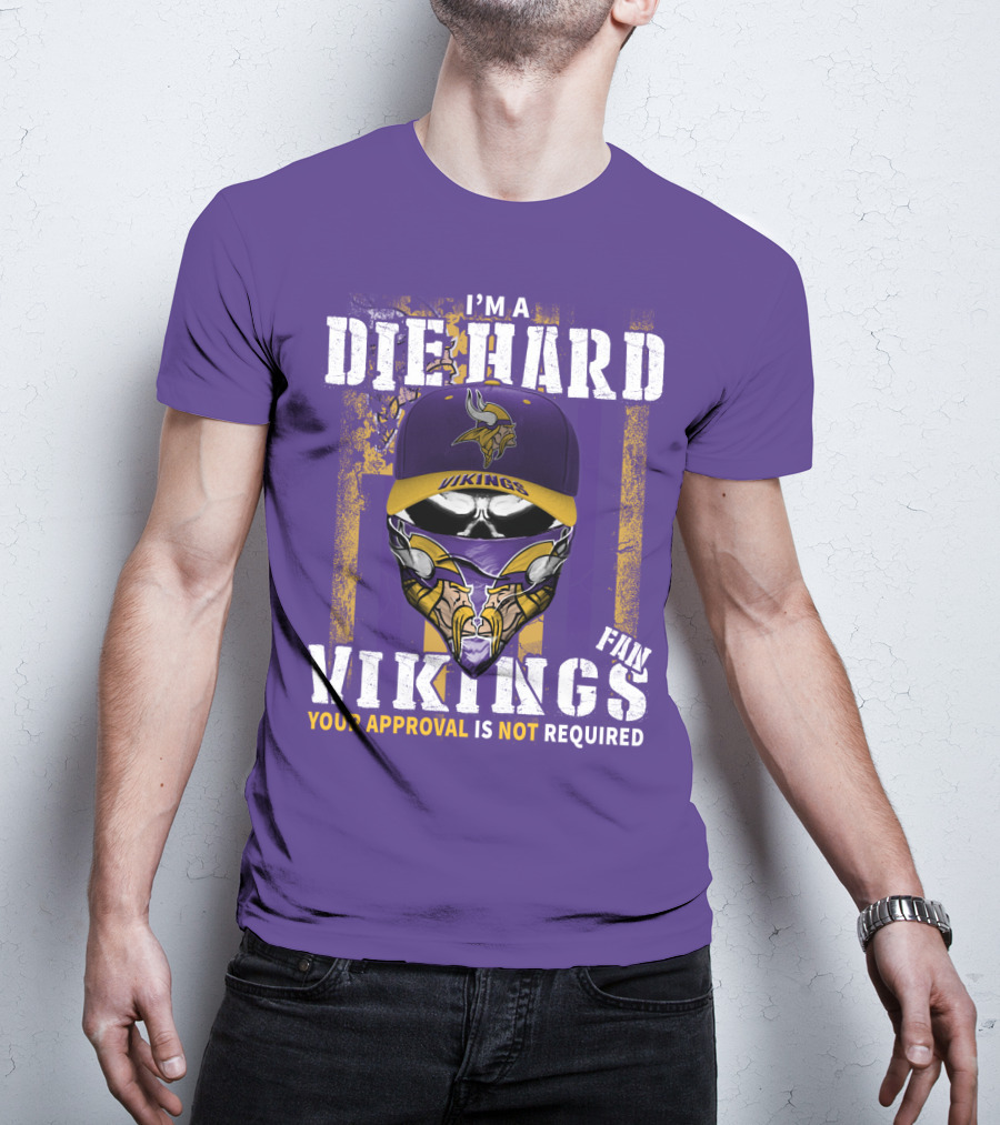 I'm A Die Hard Vikings Fan Your Approval Is Not Required T-Shirt