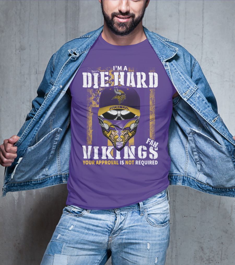 I'm A Die Hard Vikings Fan Your Approval Is Not Required T-Shirt