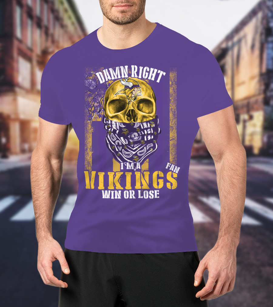 Damn Right I'm A Minnesota Vikings Fan Win Or Lose T-Shirt