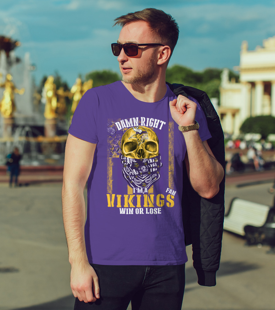 Damn Right I'm A Minnesota Vikings Fan Win Or Lose T-Shirt