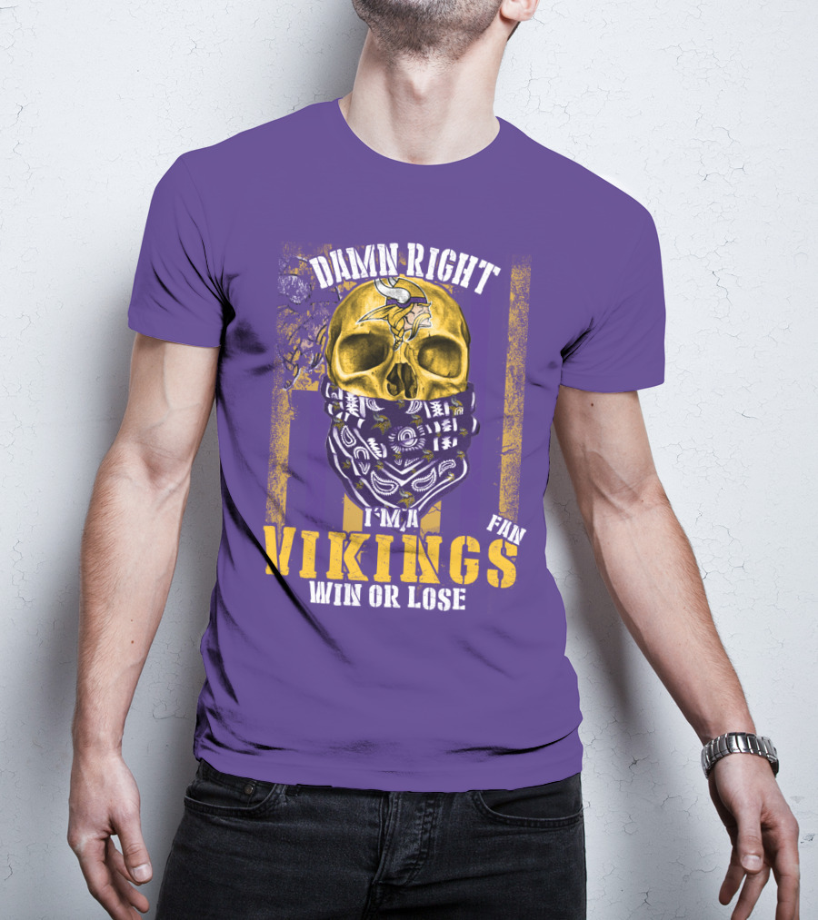 Damn Right I'm A Minnesota Vikings Fan Win Or Lose T-Shirt