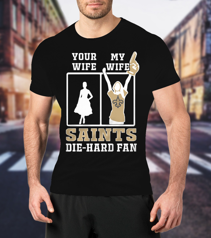 Your Wife My Wife Saints Die-Hard Fan T-Shirt