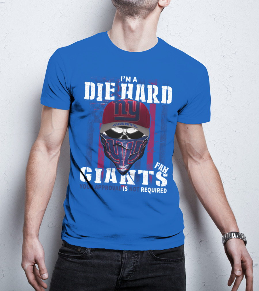 I'm A Die Hard New York Giants Fan Your Approval Is Not Required T-Shirt