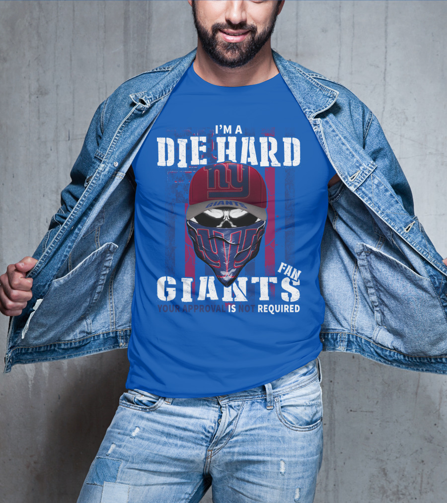 I'm A Die Hard New York Giants Fan Your Approval Is Not Required T-Shirt