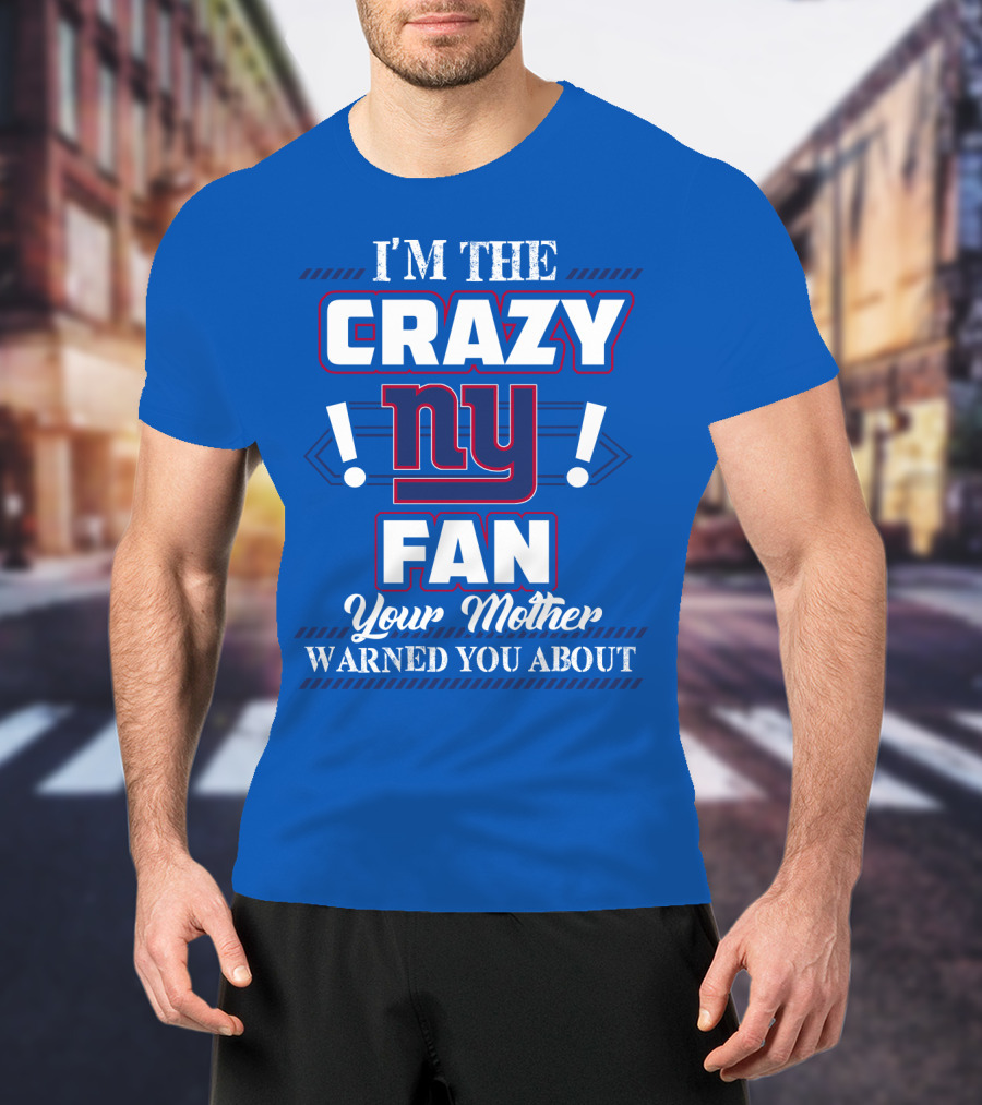 I'm The Crazy Ny Fan Your Mother Warned You About T-Shirt