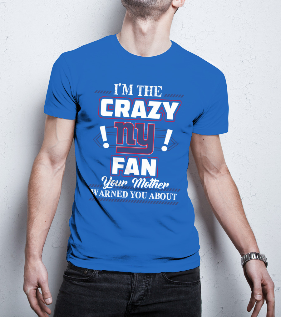 I'm The Crazy Ny Fan Your Mother Warned You About T-Shirt