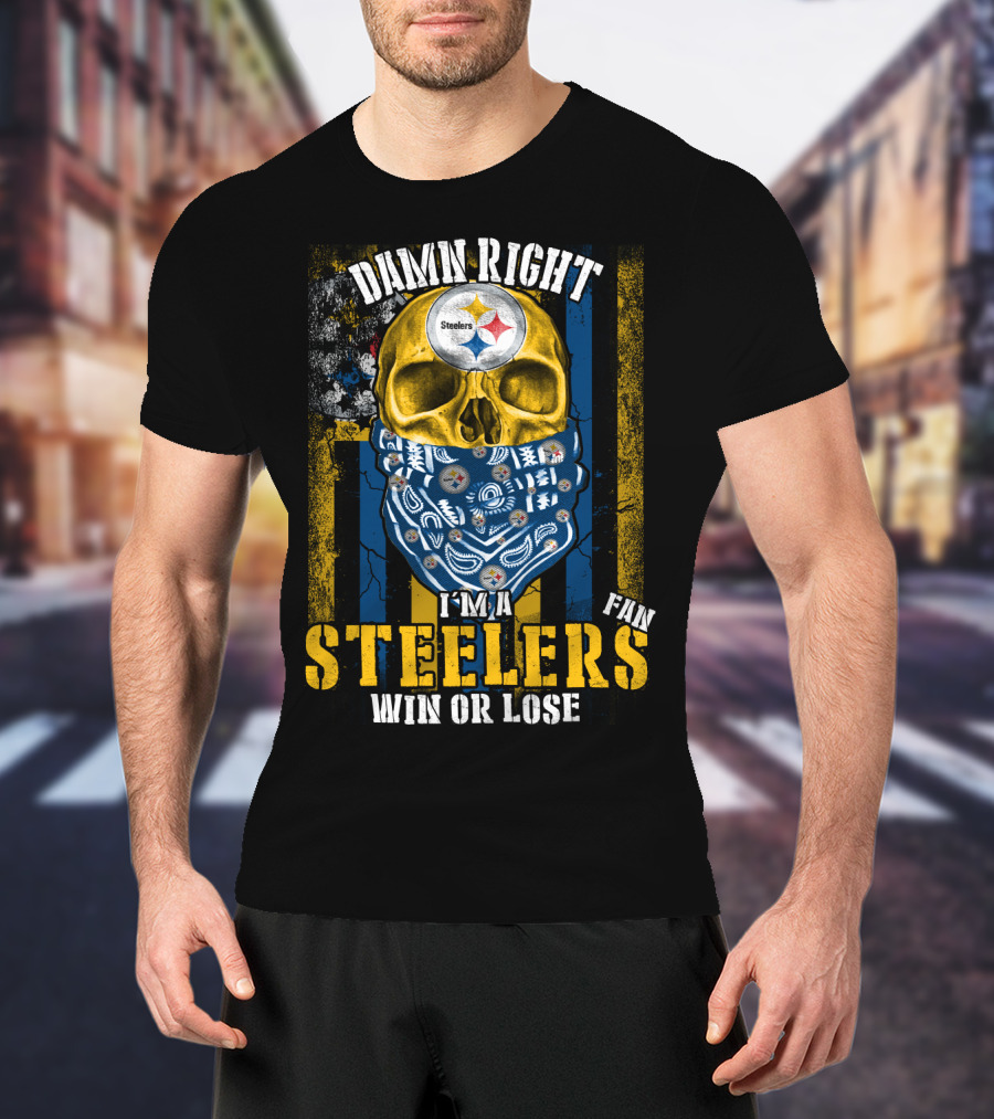 Damn Right I'm A Steelers Fan Win Or Lose T-Shirt