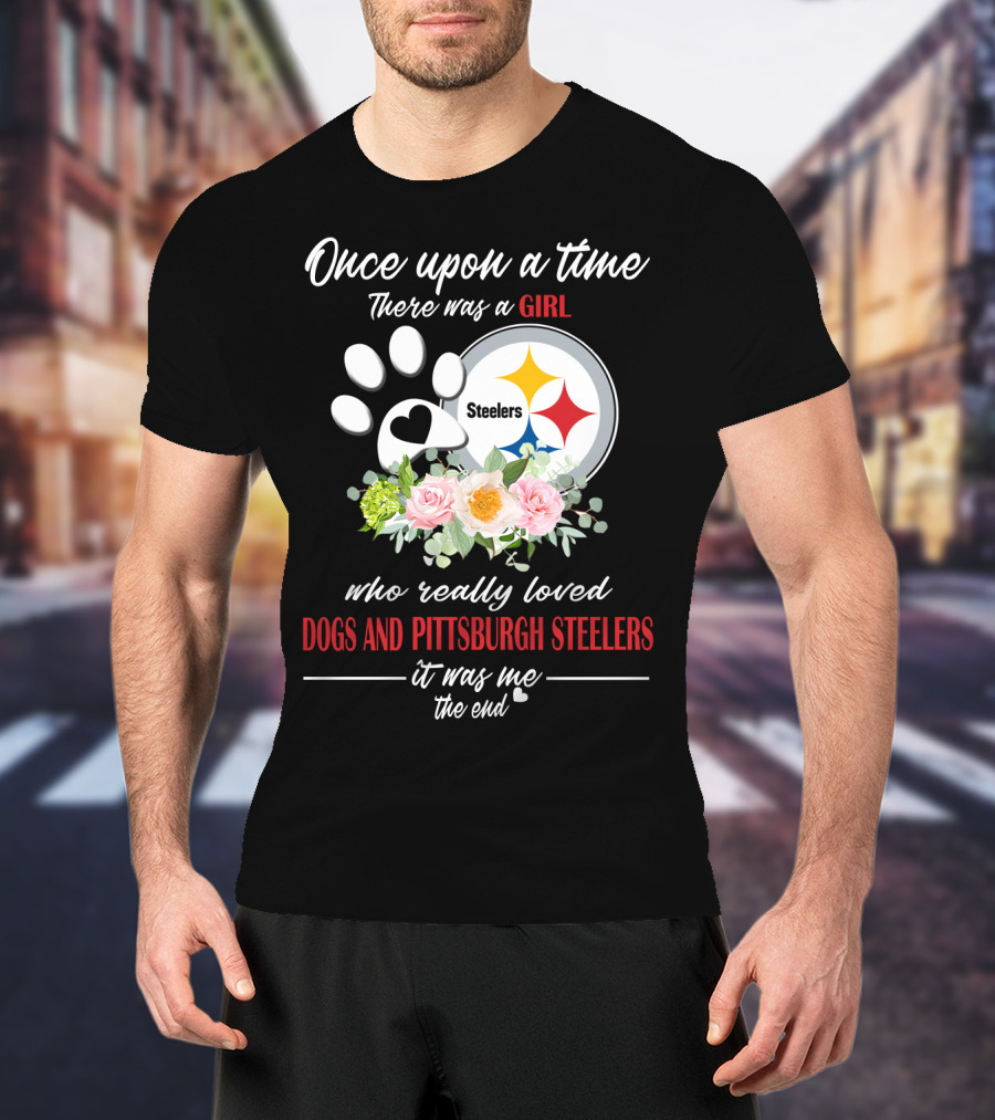 Once Upon A Time There Was A Girl Who Really Loved Dogs And Pittsburgh Steelers It Was Me The End T-Shirt