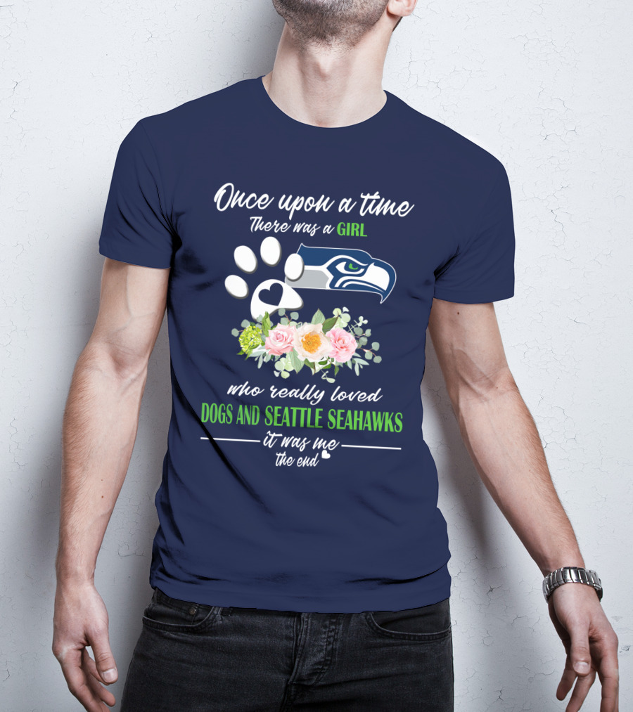 Once Upon A Time There Was A Girl Who Really Loved Dogs And Seattle Seahawks It Was Me The End T-Shirt