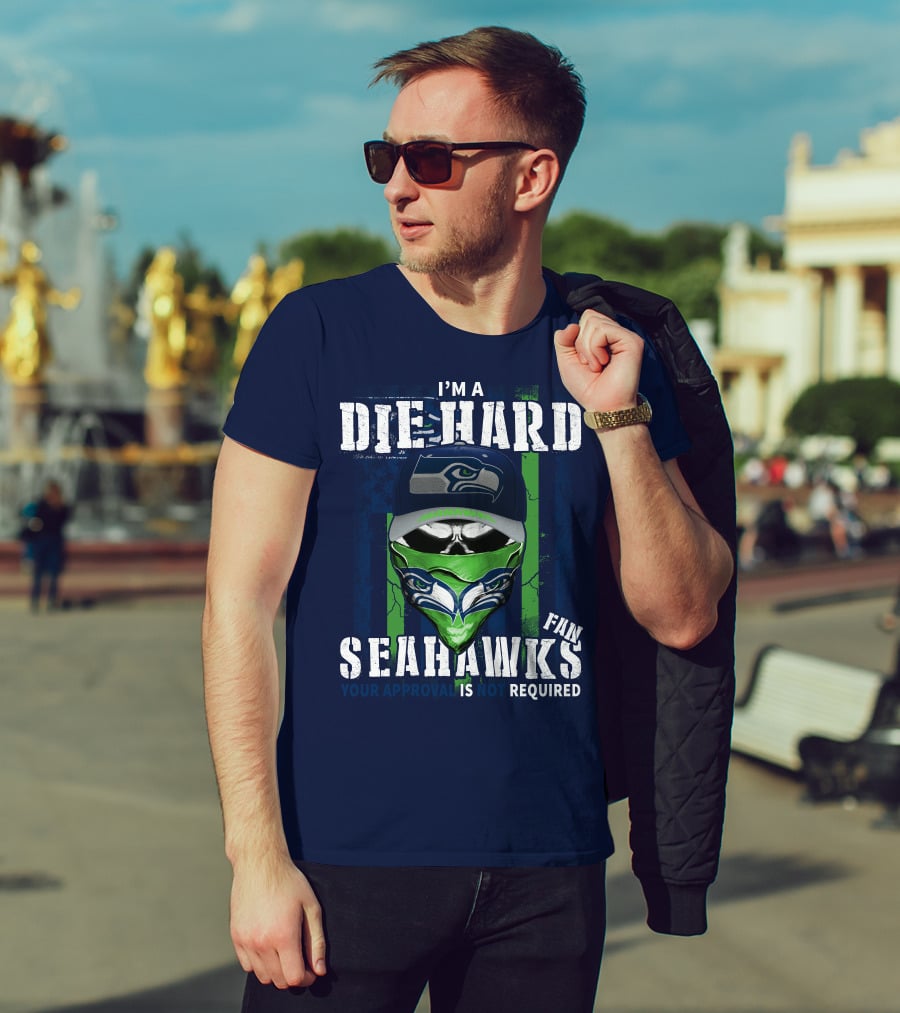 I'm A Die-Hard Seahawks Fan Your Approval Is Not Required T-Shirt