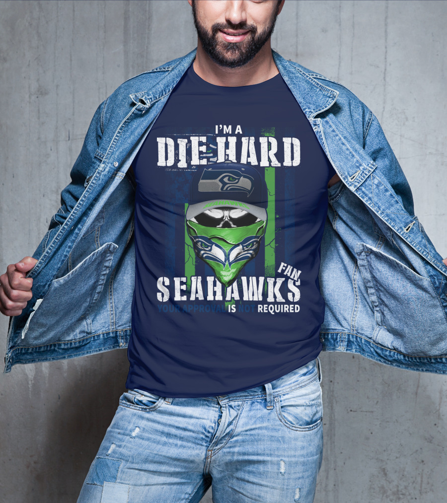 I'm A Die-Hard Seahawks Fan Your Approval Is Not Required T-Shirt