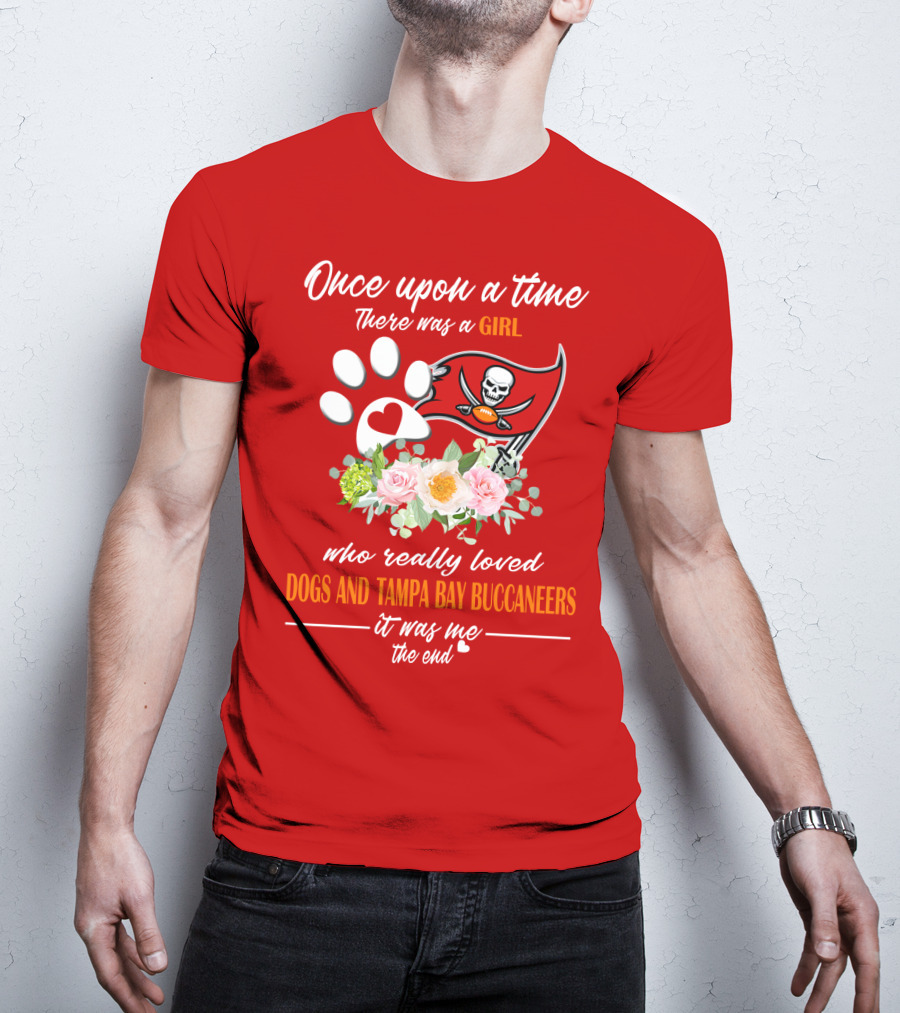 Once Upon A Time There Was A Girl Who Really Loved Dogs And Tampa Bay Buccaneers It Was Me The End T-Shirt