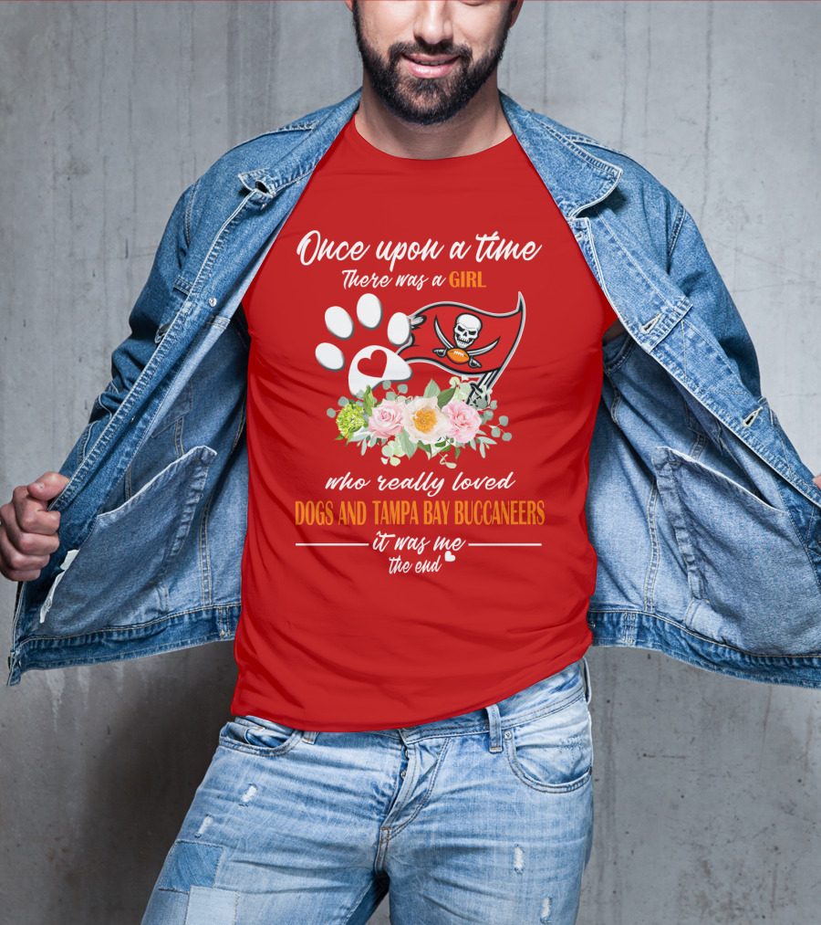 Once Upon A Time There Was A Girl Who Really Loved Dogs And Tampa Bay Buccaneers It Was Me The End T-Shirt