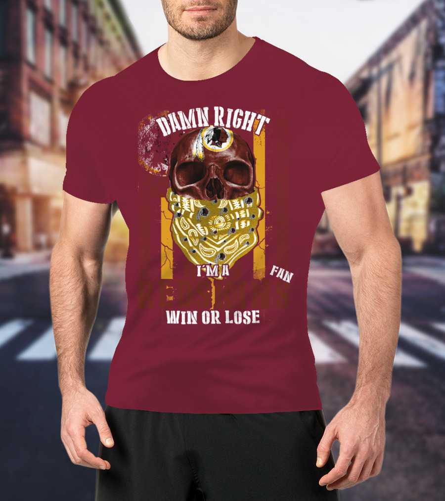 Damn Right I'm A Redskins Fan Win Or Lose T-Shirt