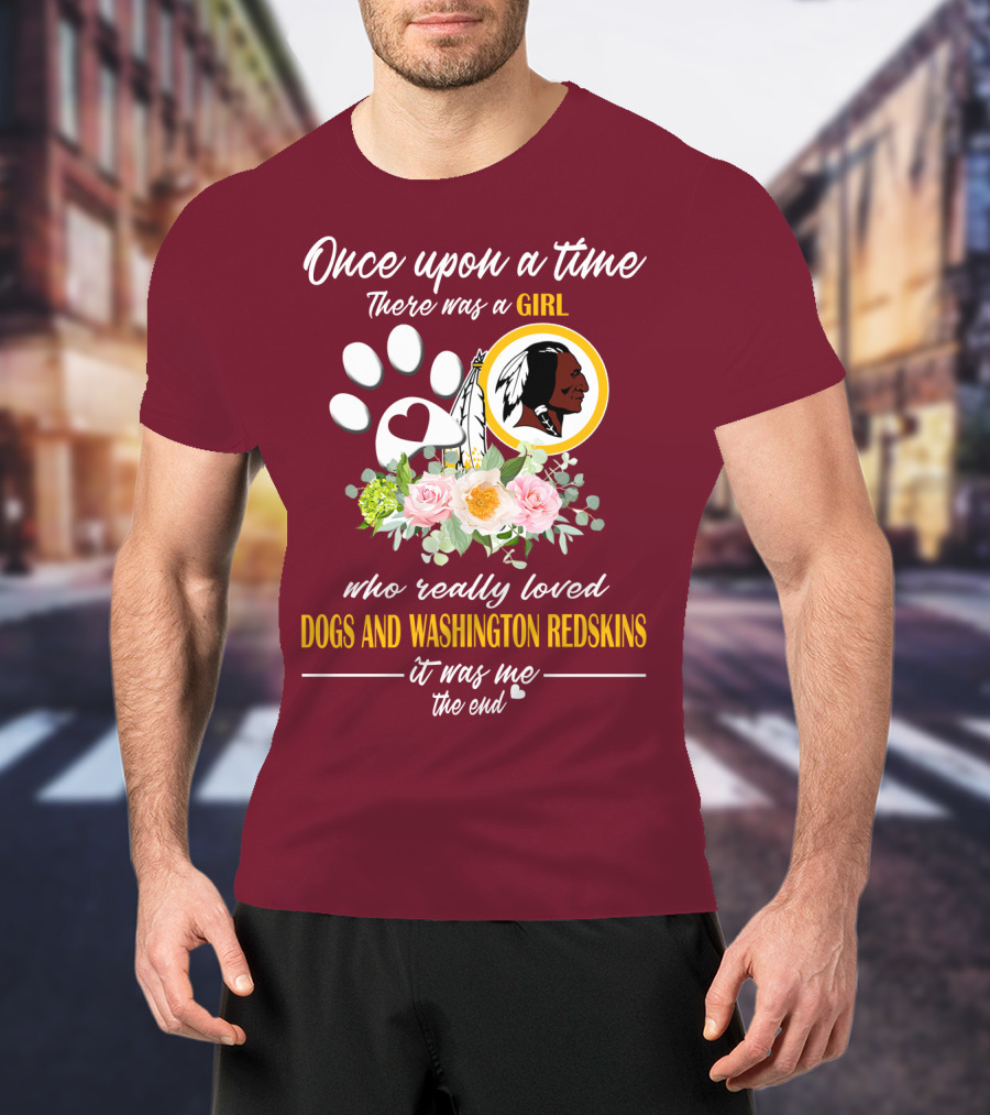 Once Upon A Time There Was A Girl Who Really Loved Dogs And Washington Redskins It Was Me The End T-Shirt