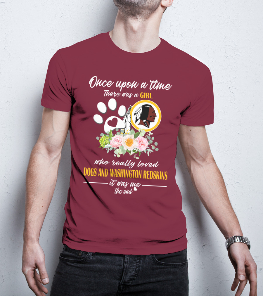 Once Upon A Time There Was A Girl Who Really Loved Dogs And Washington Redskins It Was Me The End T-Shirt