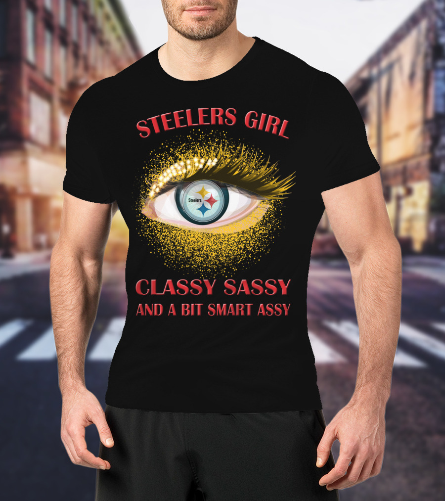 Steelers Girl Classy Sassy And A Bit Smart Assy Steelers T-Shirt