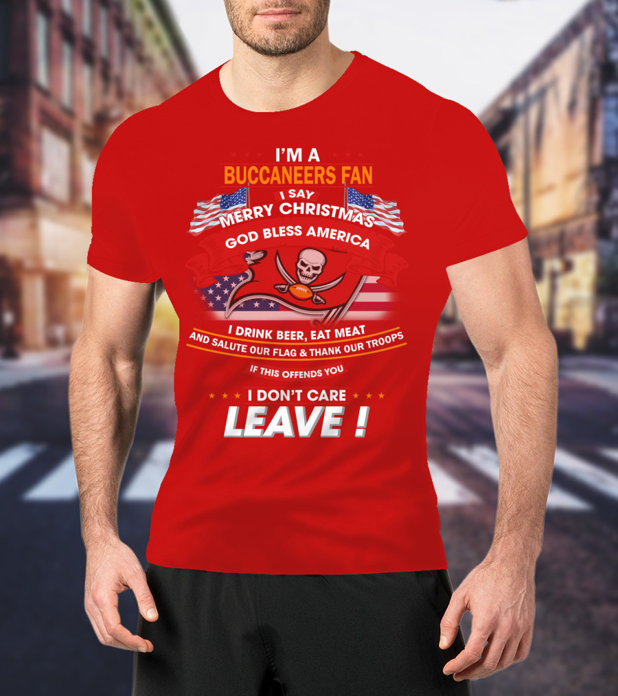 I'm A Buccaneers Fan Merry Christmas God Bless America I Don't Care Leave T-Shirt