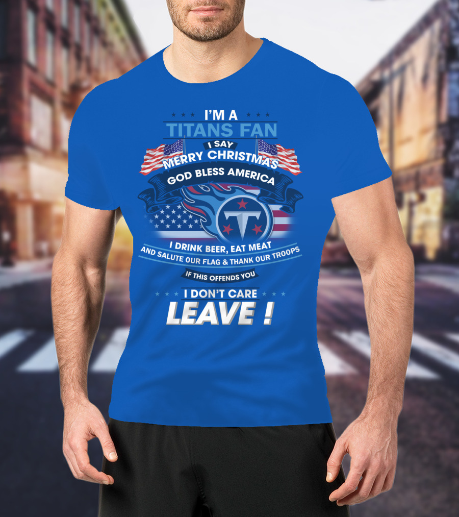 I'm A Titans Fan Merry Christmas God Bless America Salute Our Flag Thank Our Troops T-Shirt