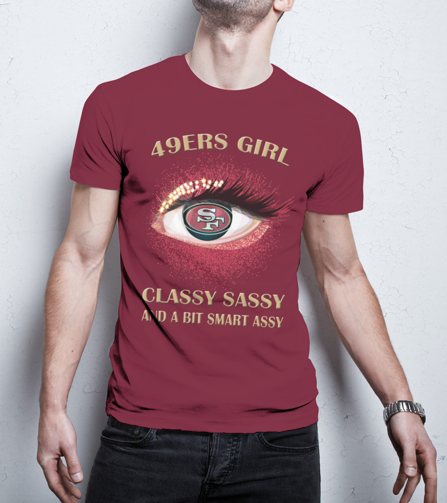 49ers Girl Classy Sassy And A Bit Smart Assy San Francisco 49ers T-Shirt