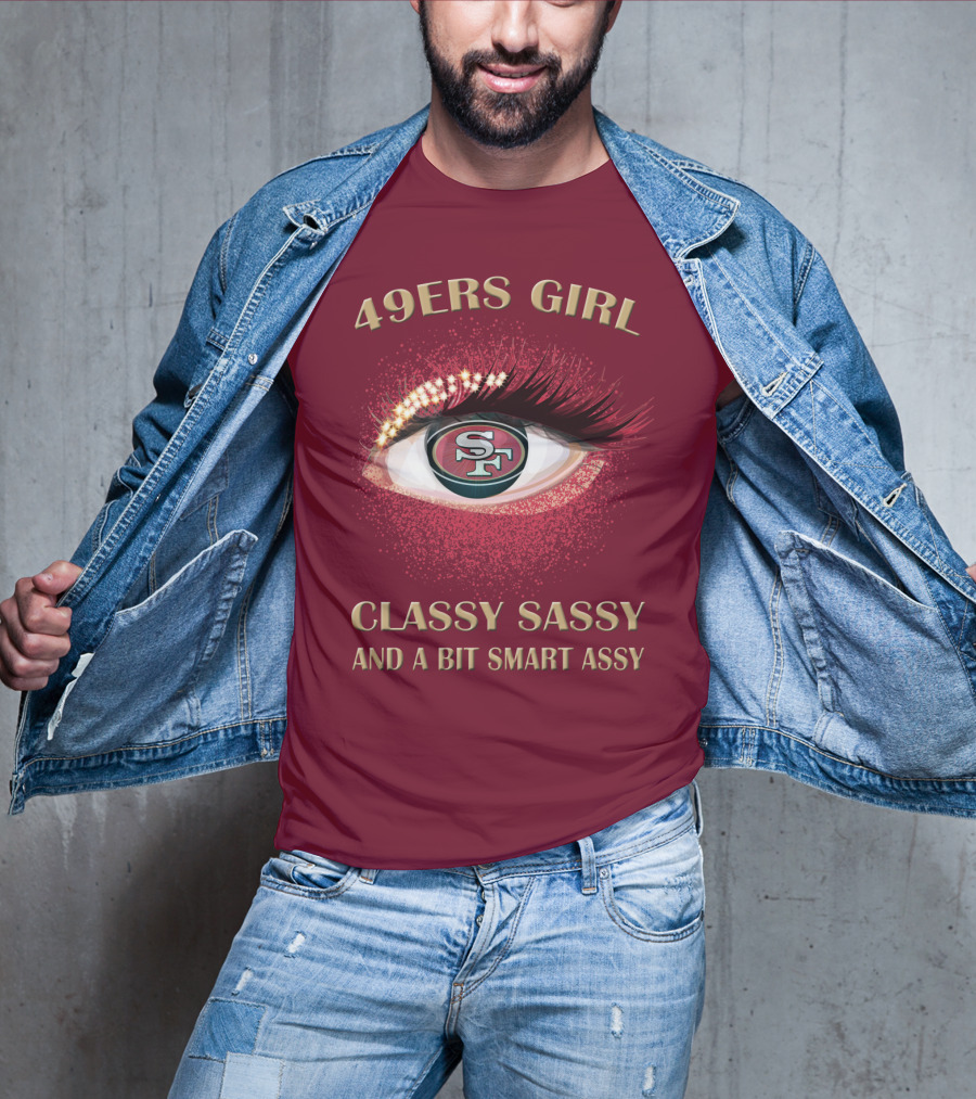 49ers Girl Classy Sassy And A Bit Smart Assy San Francisco 49ers T-Shirt