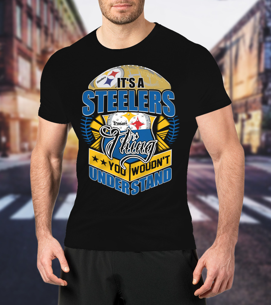 It's A Steelers Thing You Wouldn't Understand T-Shirt