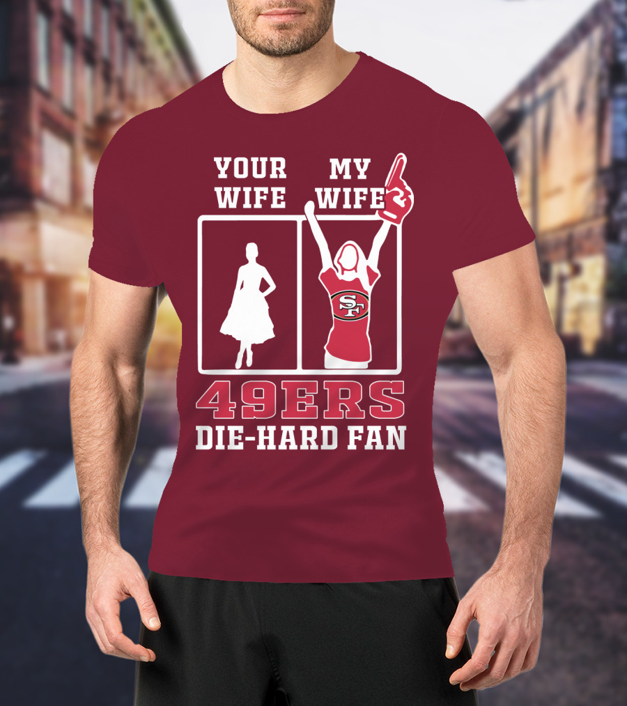 49ers Die-Hard Fan Your Wife My Wife T-Shirt