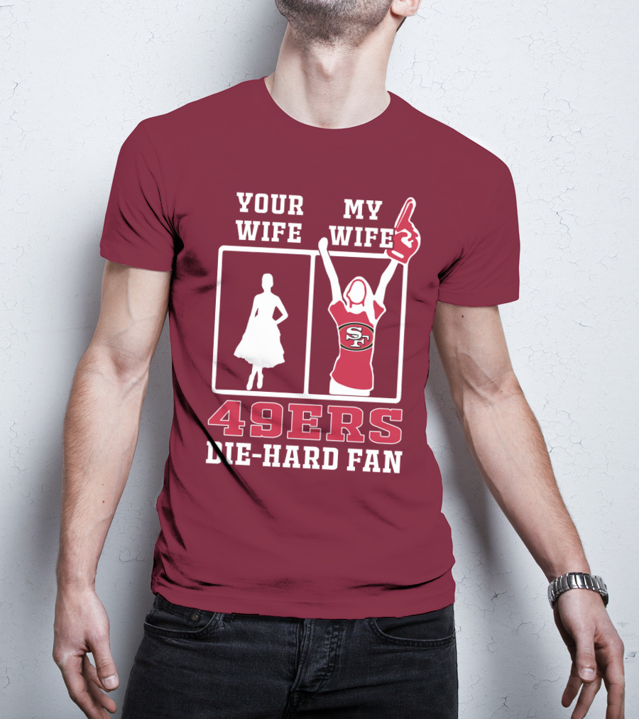 49ers Die-Hard Fan Your Wife My Wife T-Shirt
