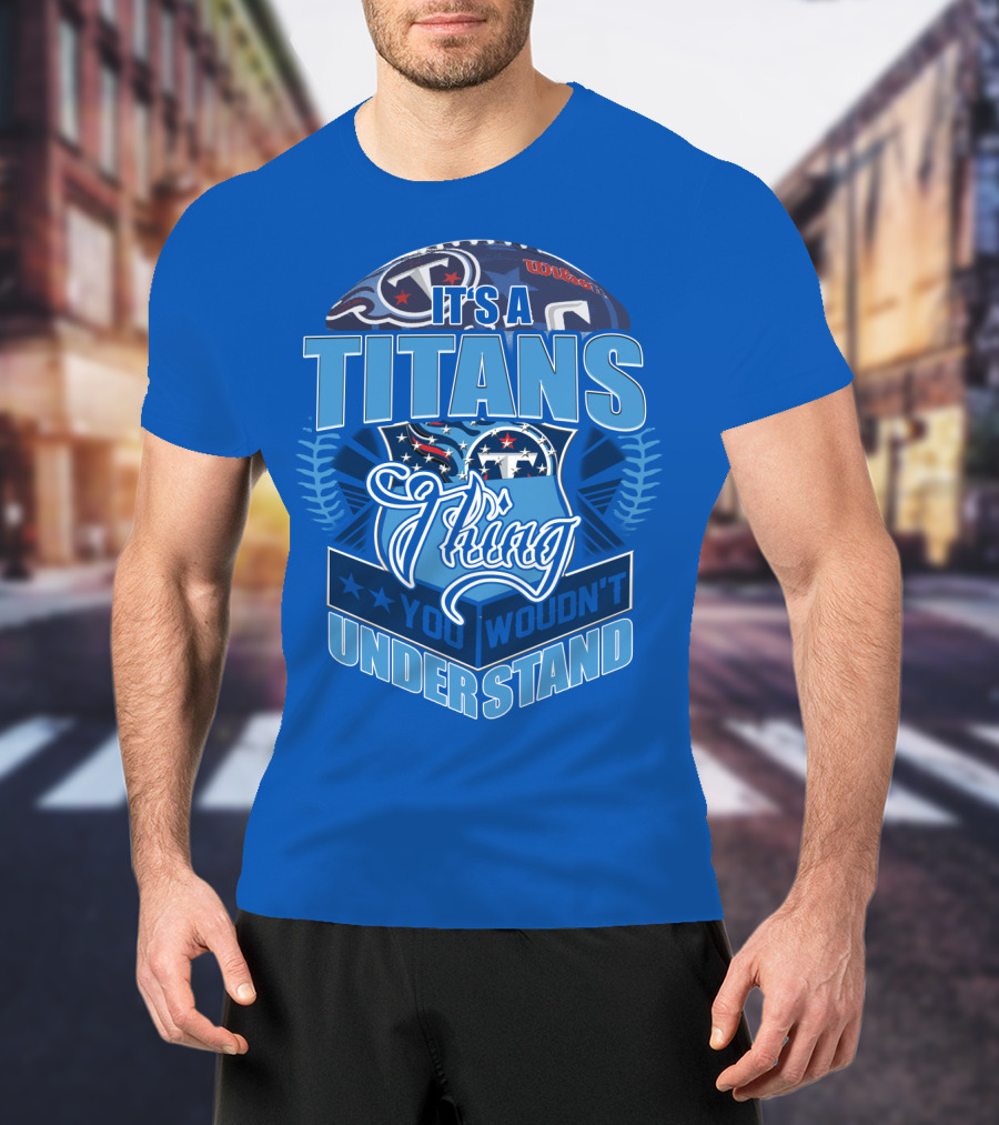 It's A Titans Thing You Wouldn't Understand T-Shirt