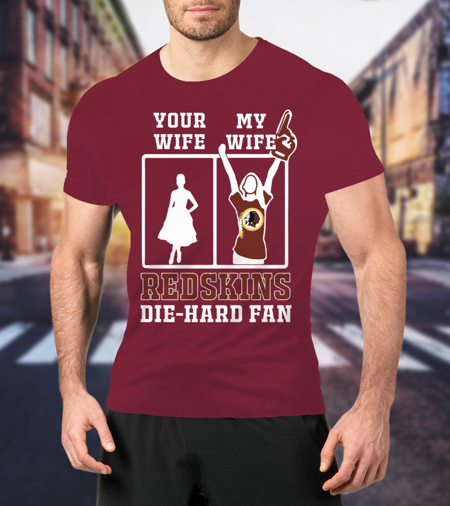 Your Wife My Wife Redskins Die-Hard Fan T-Shirt