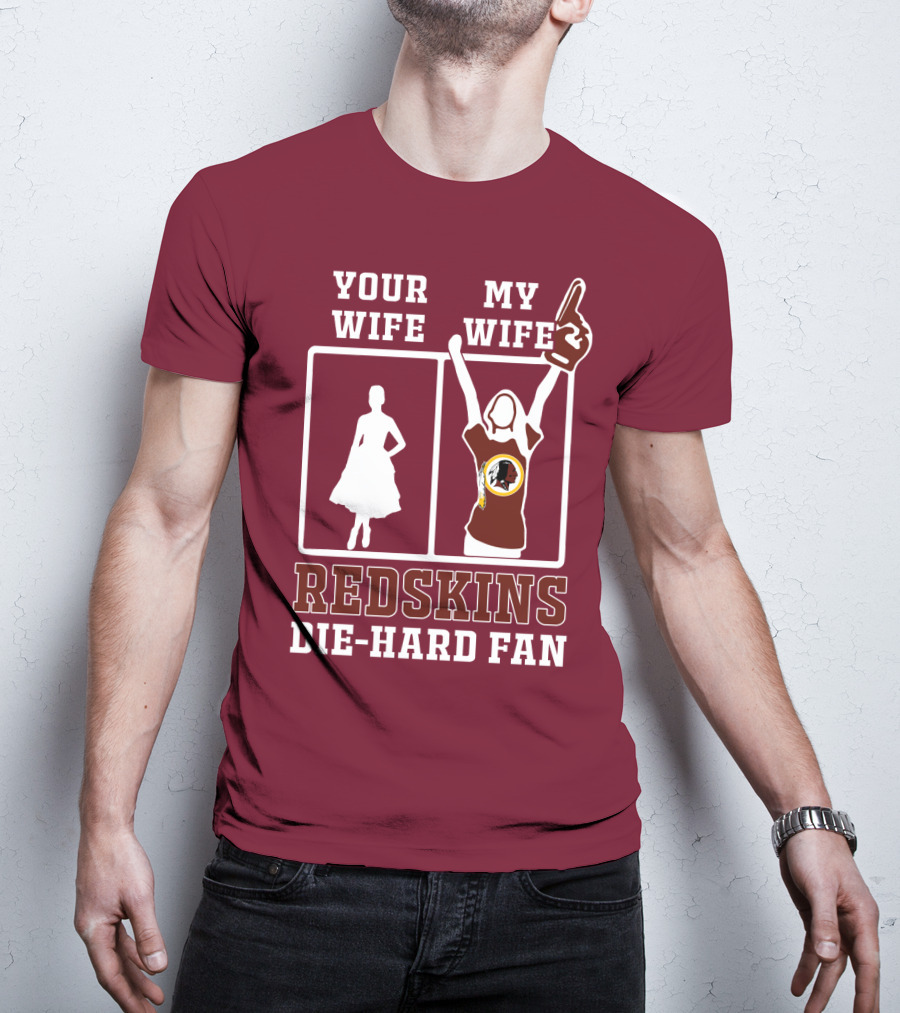 Your Wife My Wife Redskins Die-Hard Fan T-Shirt