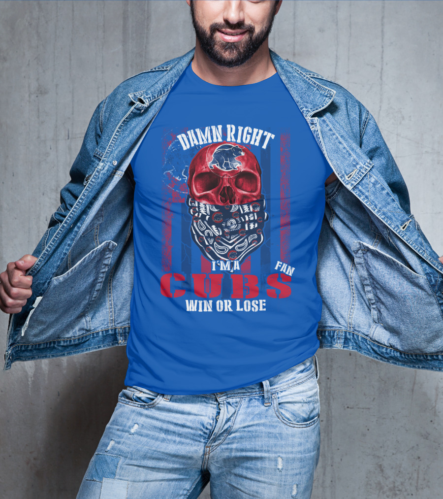 Damn Right I'm A Cubs Fan Win Or Lose T-Shirt