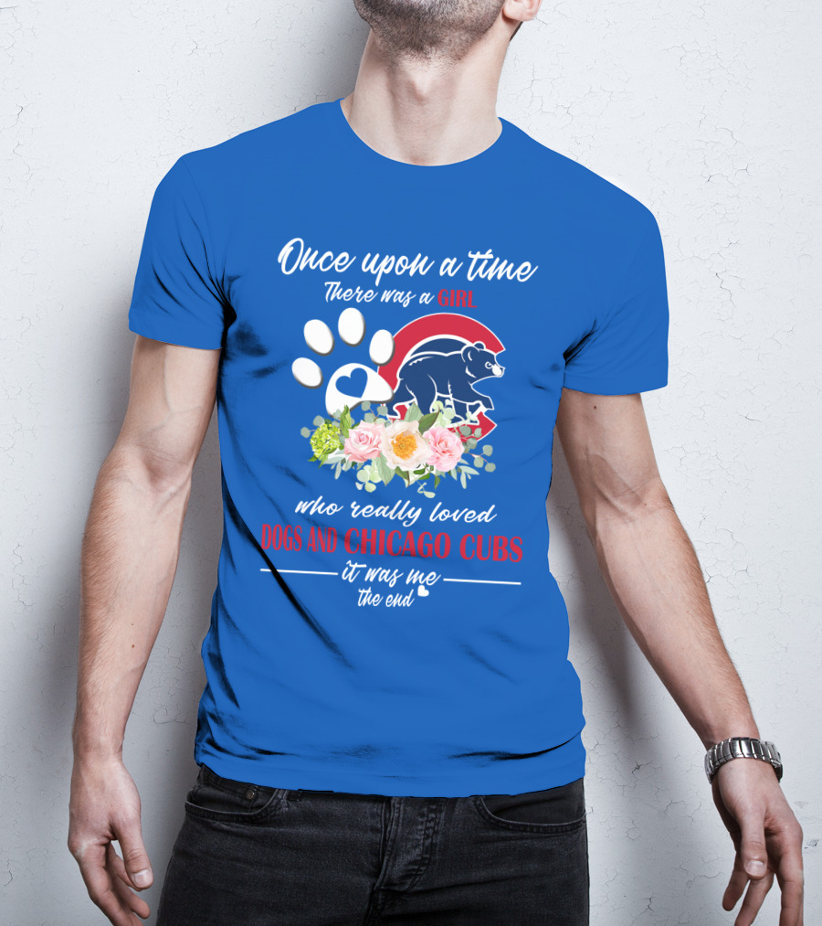 Once Upon A Time There Was A Girl Who Really Loved Dogs And Chicago Cubs It Was Me The End T-Shirt
