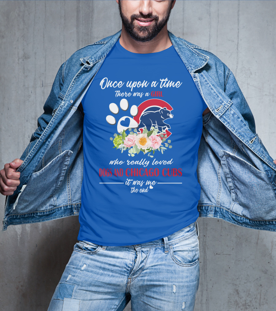 Once Upon A Time There Was A Girl Who Really Loved Dogs And Chicago Cubs It Was Me The End T-Shirt