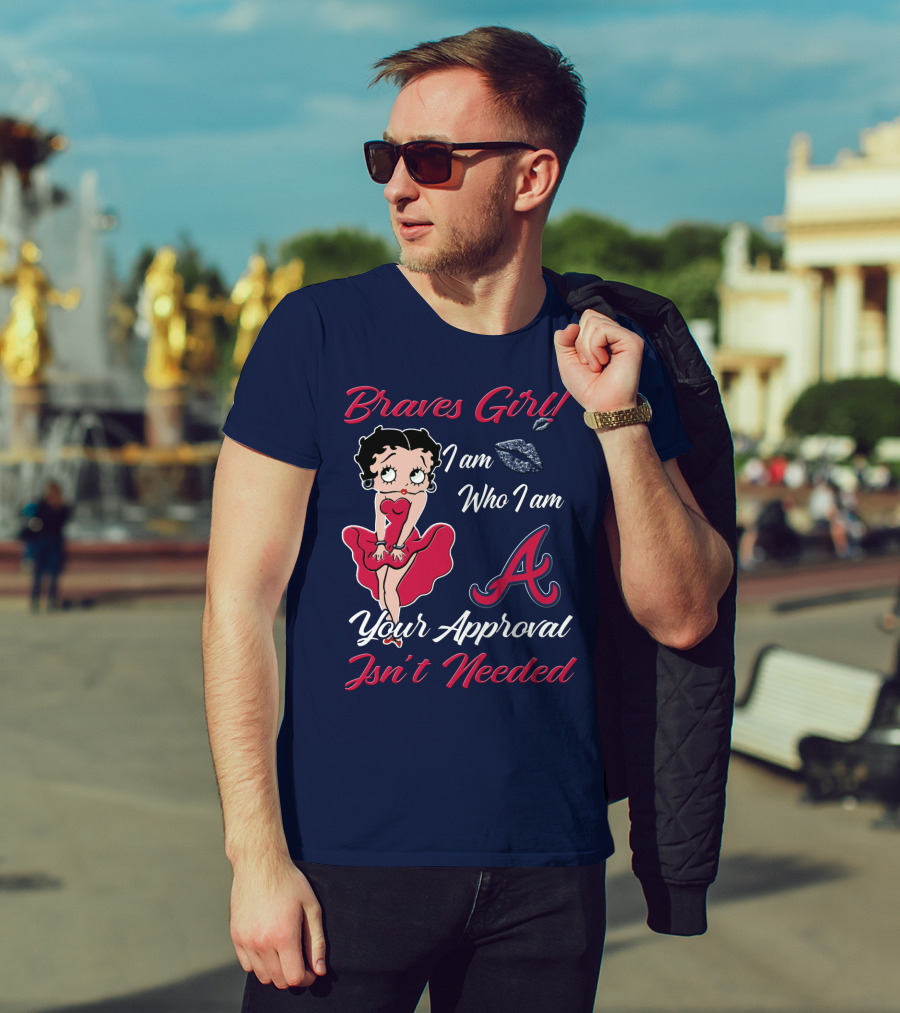 Braves Girl I Am Who I Am A Your Approval Isn't Needed T-Shirt