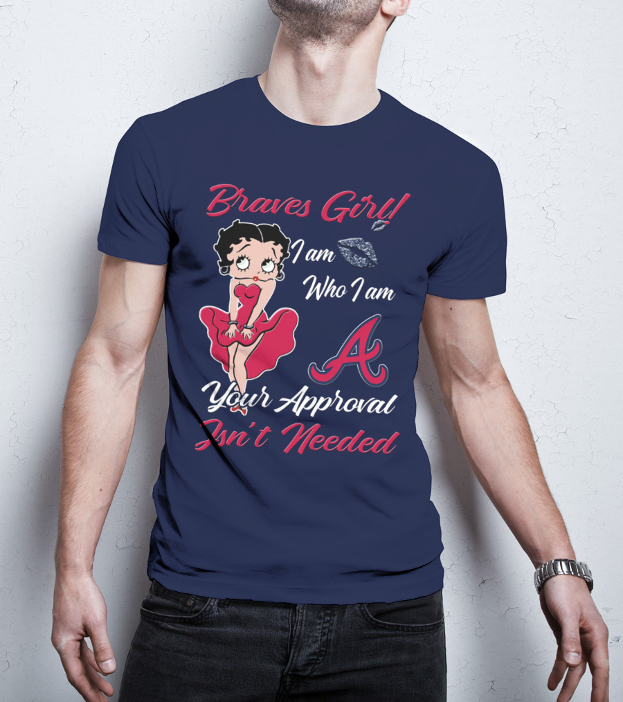 Braves Girl I Am Who I Am A Your Approval Isn't Needed T-Shirt