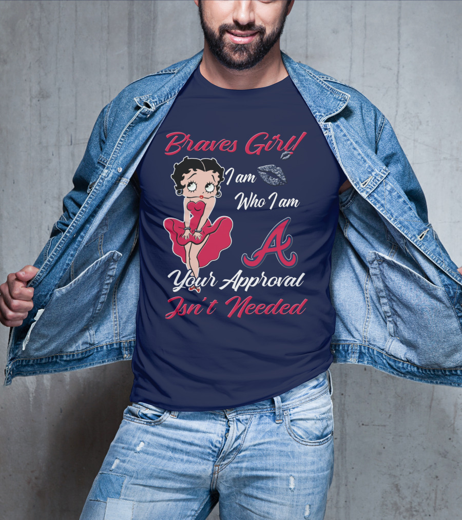 Braves Girl I Am Who I Am A Your Approval Isn't Needed T-Shirt
