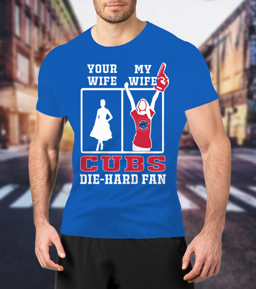 Your Wife My Wife Cubs Die-Hard Fan T-Shirt