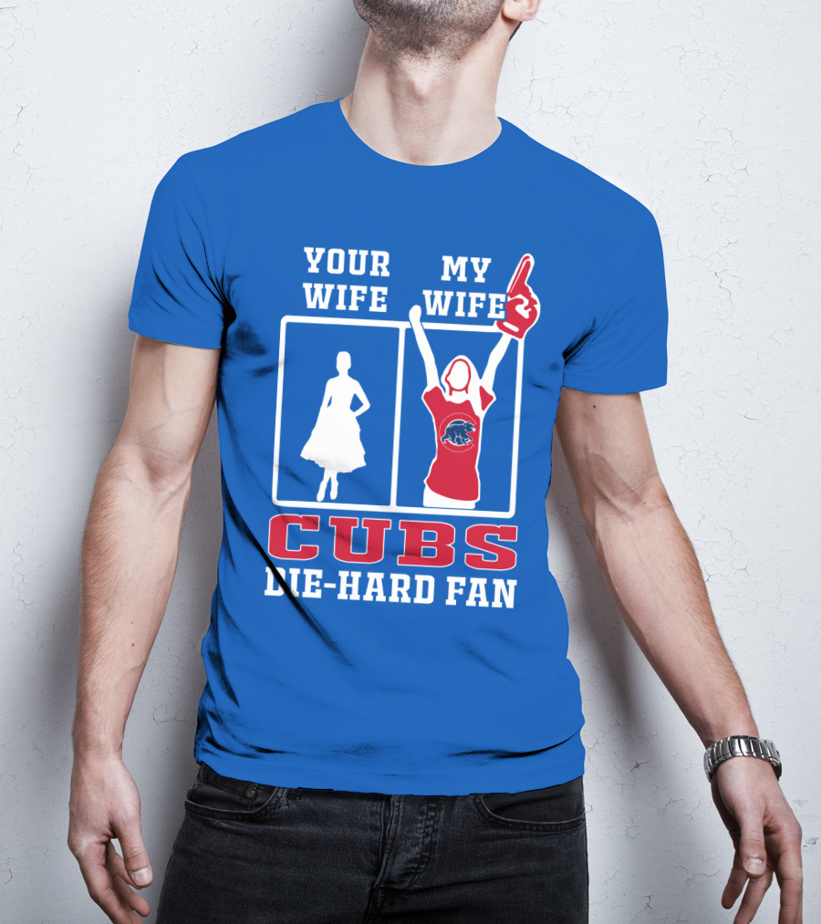 Your Wife My Wife Cubs Die-Hard Fan T-Shirt