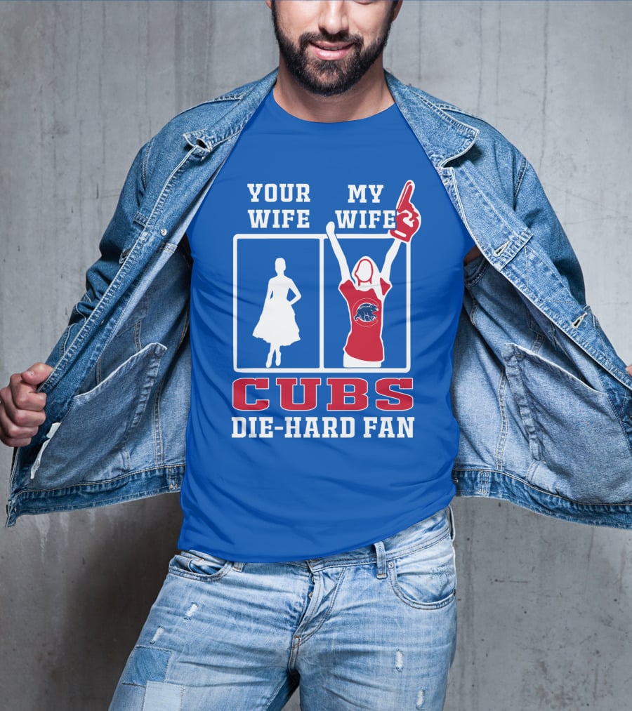 Your Wife My Wife Cubs Die-Hard Fan T-Shirt