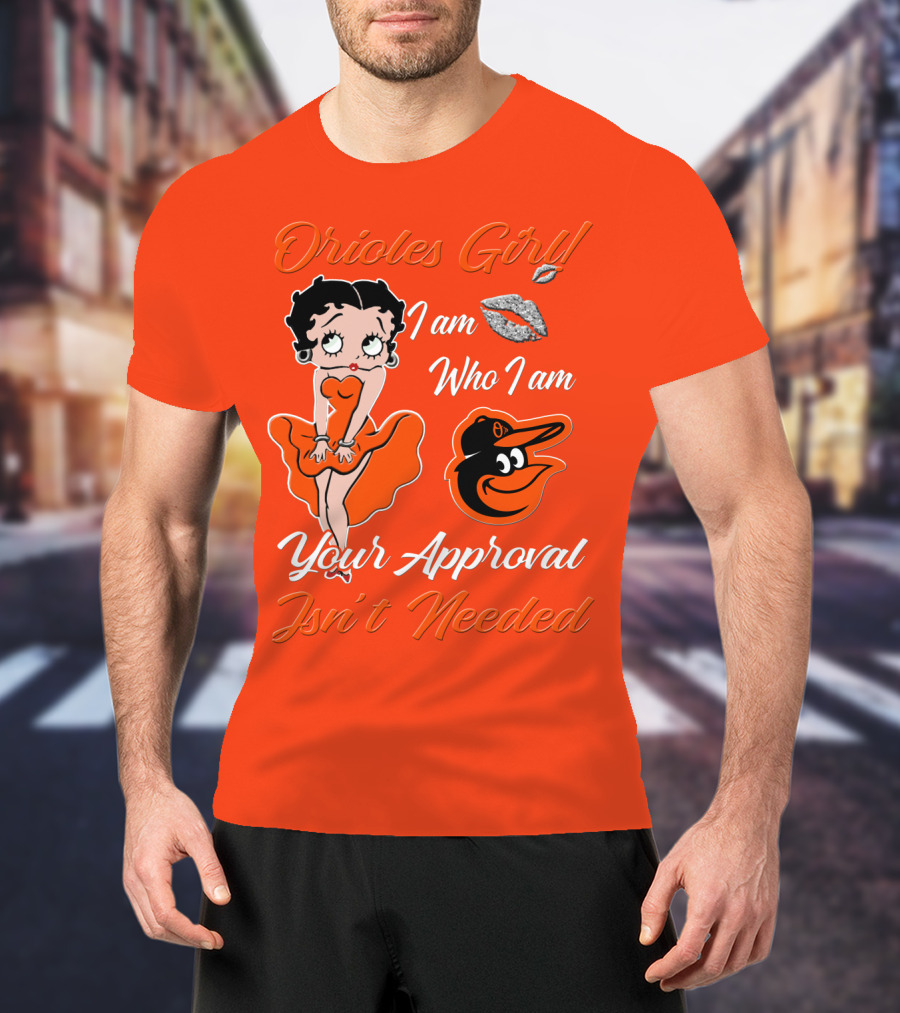 Orioles Girl I Am Who I Am Your Approval Isn't Needed Baltimore Orioles T-Shirt