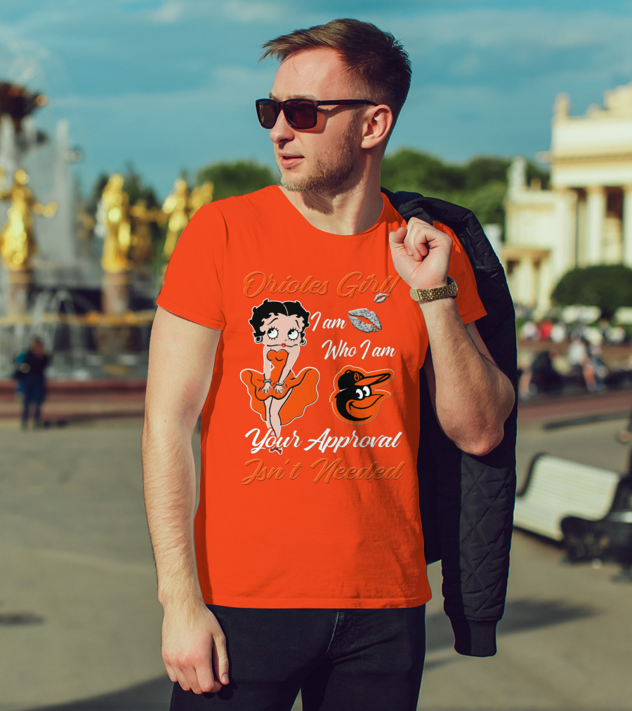 Orioles Girl I Am Who I Am Your Approval Isn't Needed Baltimore Orioles T-Shirt